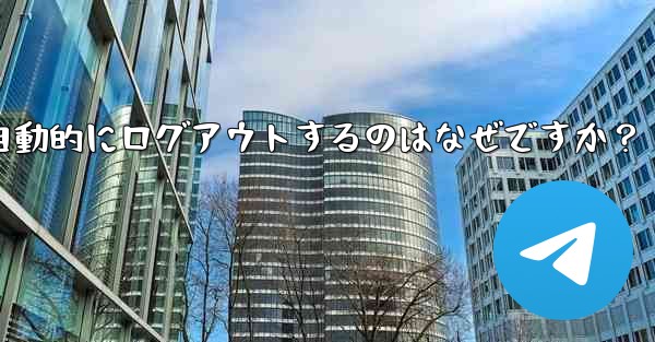 Telegram アカウントが自動的にログアウトするのはなぜですか？