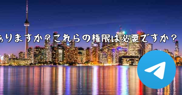 Telegram のインストール中にどのような権限を付与する必要がありますか？これらの権限は必要ですか？