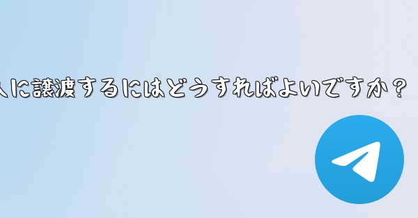 Telegram グループの所有権を他の人に譲渡するにはどうすればよいですか？