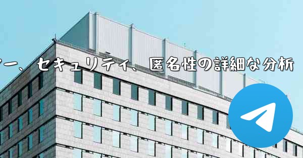 Telegram-パート 12- プライバシー、セキュリティ、匿名性の詳細な分析