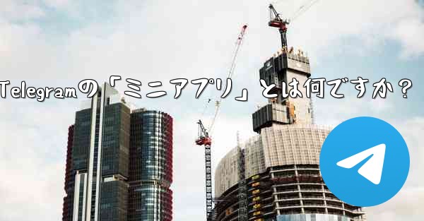 Telegramの「ミニアプリ」とは何ですか？