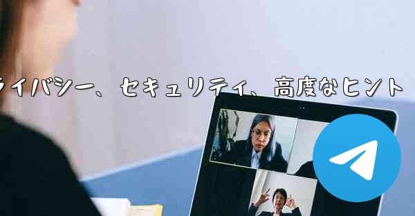 Telegram パート 6- プライバシー、セキュリティ、高度なヒント