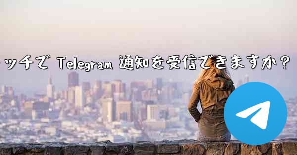 スマートウォッチで Telegram 通知を受信できますか？