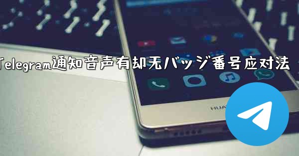 Telegram通知音声有却无バッジ番号应对法