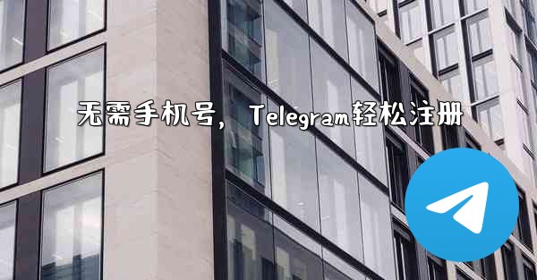 无需手机号，Telegram轻松注册