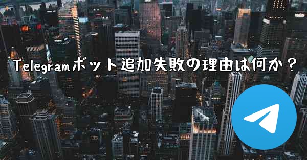 Telegramボット追加失敗の理由は何か？