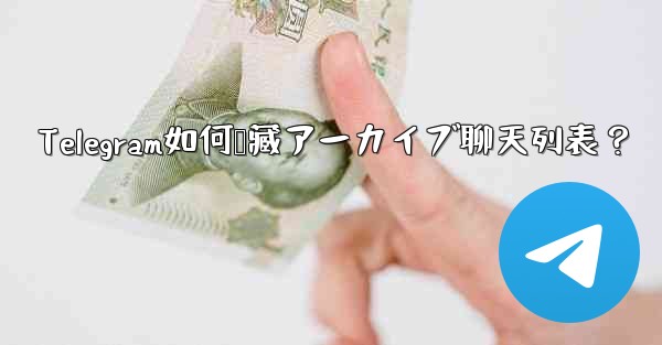 Telegram如何隐藏アーカイブ聊天列表？