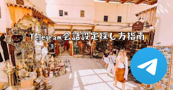 Telegram会話設定探し方指南