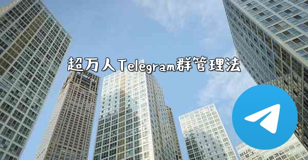超万人Telegram群管理法