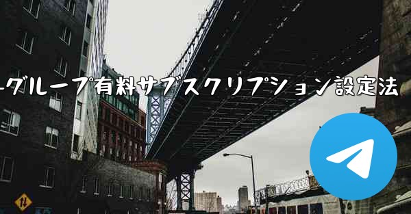 Telegramチャネル-グループ有料サブスクリプション設定法