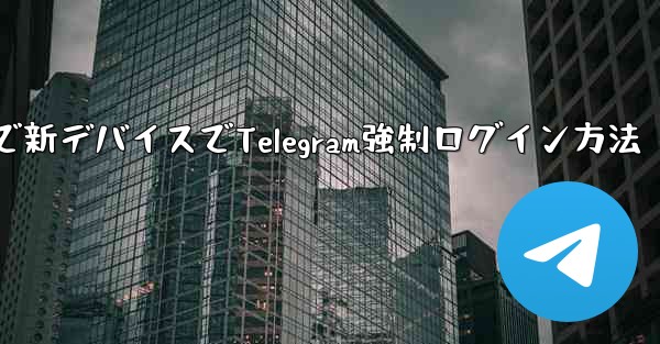 古いデバイス無視で新デバイスでTelegram強制ログイン方法