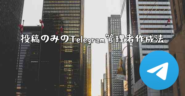 投稿のみのTelegram管理者作成法