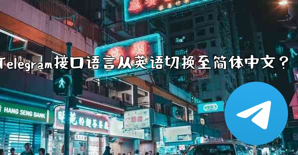 如何将Telegram接口语言从英语切换至简体中文？