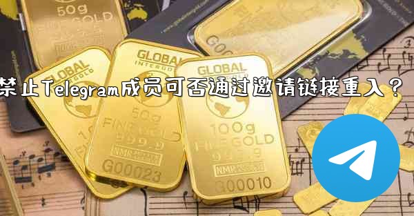 禁止Telegram成员可否通过邀请链接重入？