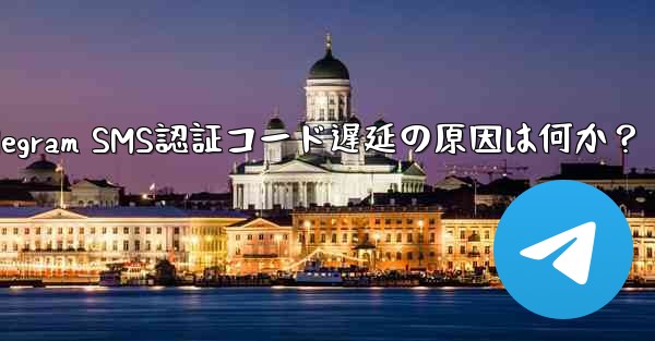 Telegram SMS認証コード遅延の原因は何か？