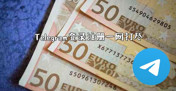 Telegram登录注册一网打尽