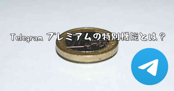 Telegram プレミアムの特別機能とは？