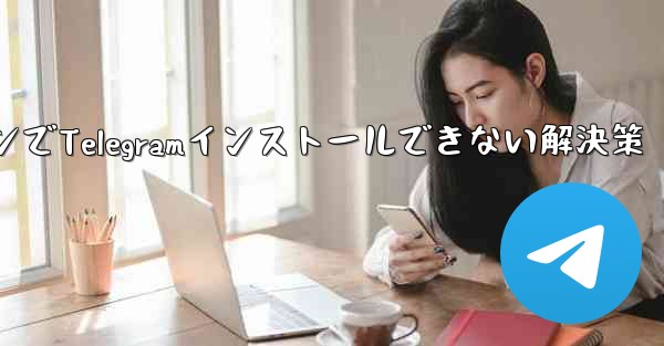 携帯電話システム低バージョンでTelegramインストールできない解決策