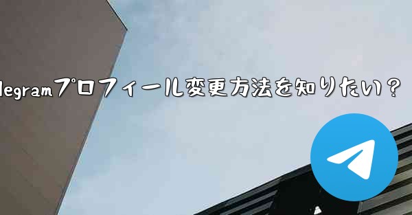 Telegramプロフィール変更方法を知りたい？