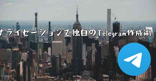 Telegramパート4：基本設定とパーソナライゼーションで独自のTelegram作成術
