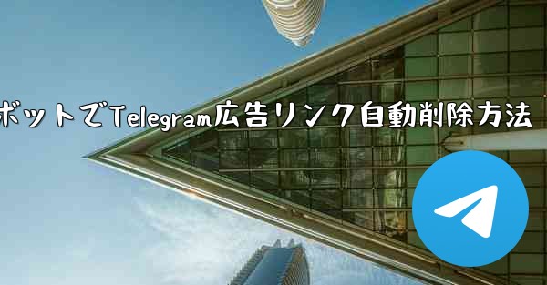 ロボットでTelegram広告リンク自動削除方法