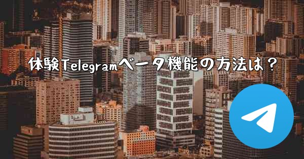 体験Telegramベータ機能の方法は？