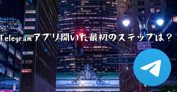 Telegramアプリ開いた最初のステップは？