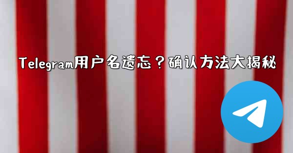 Telegram用户名遗忘？确认方法大揭秘