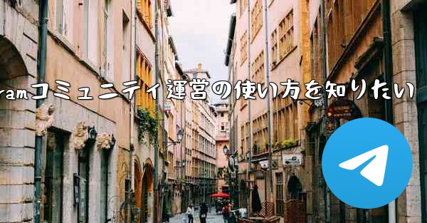 Telegramコミュニティ運営の使い方を知りたい