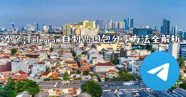 Telegram で独自のステッカー パックを作成して共有するにはどうすればよいですか？;Telegram自制贴图包分享方法全解析