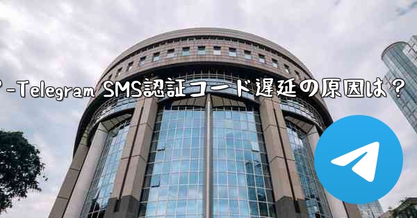 Telegram SMS 認証コードが遅れているのはなぜですか？-Telegram SMS認証コード遅延の原因は？