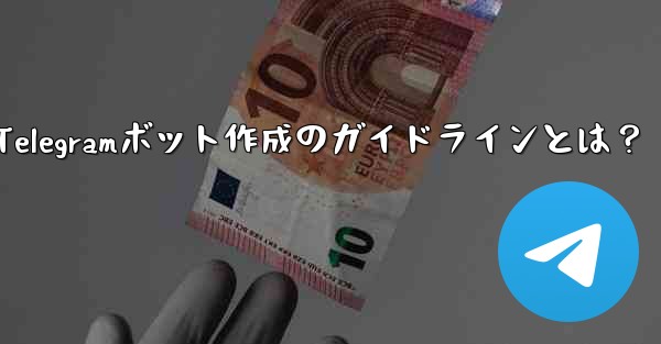独自の Telegram ボットを作成するにはどうすればよいですか？—Telegramボット作成のガイドラインとは？