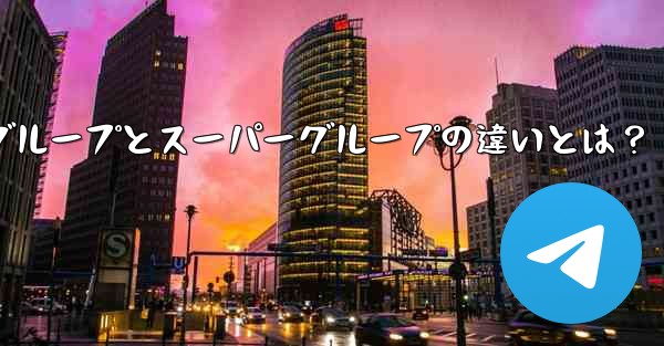 Telegram グループとスーパーグループの違いは何ですか？_Telegramグループとスーパーグループの違いとは？