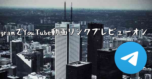 Telegram で YouTube ビデオのリンクを共有し、プレビューを表示するにはどうすればよいですか？-TelegramでYouTube動画リンクプレビューオン