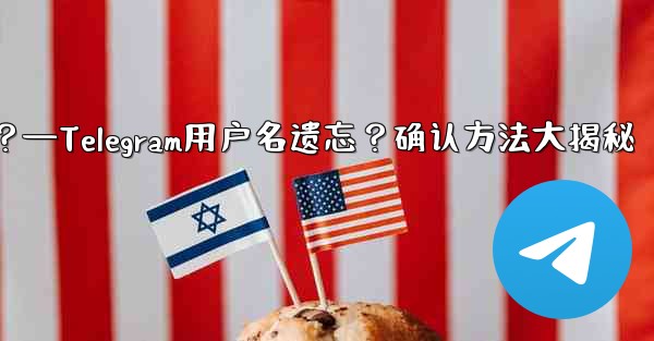 Telegram のユーザー名を忘れてしまいました。どこで確認できますか？—Telegram用户名遗忘？确认方法大揭秘