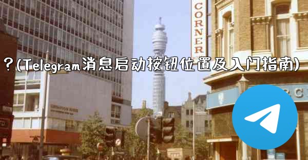 Telegram の「メッセージングの開始」ボタンはどこにありますか？始め方は？(Telegram消息启动按钮位置及入门指南)