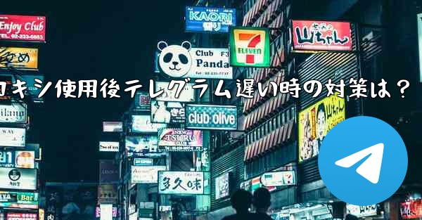 プロキシを使用した後に Telegram の接続速度が非常に遅い場合はどうすればよいですか？,プロキシ使用後テレグラム遅い時の対策は？