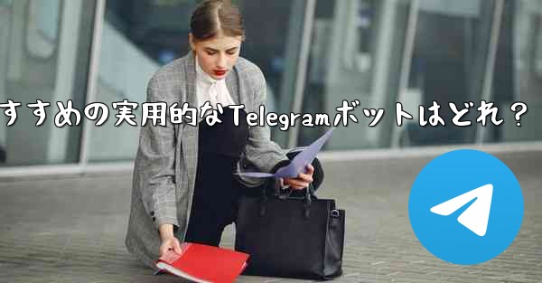 どのような実用的な Telegram ボットをお勧めしますか？;おすすめの実用的なTelegramボットはどれ？