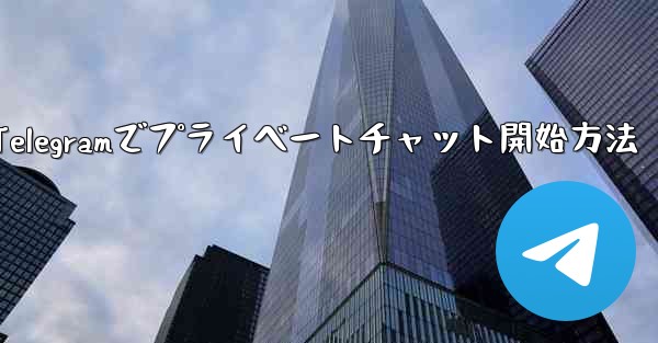 Telegram でプライベート チャットを開始するにはどうすればよいですか？—Telegramでプライベートチャット開始方法