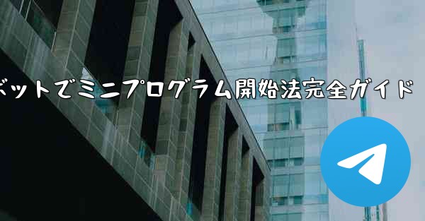 Telegram ボットを通じてミニプログラムを開くにはどうすればよいですか？;Telegramボットでミニプログラム開始法完全ガイド