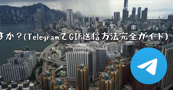 Telegram で GIF を送信するにはどうすればよいですか？(TelegramでGIF送信方法完全ガイド)