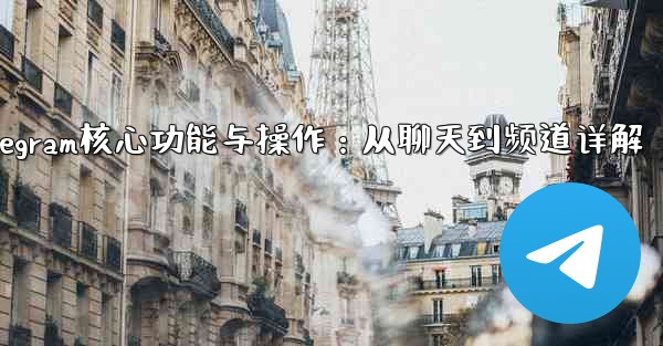 Telegram パート 5- コア機能と操作 - チャットからチャネルまで_Telegram核心功能与操作：从聊天到频道详解