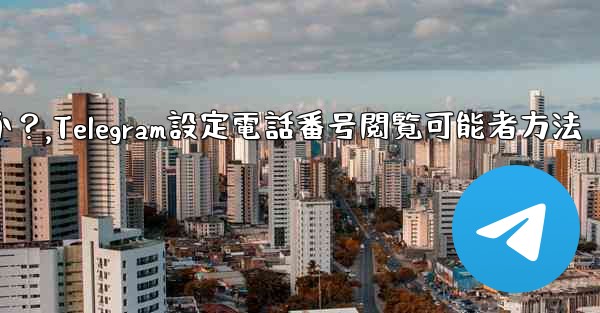 Telegram で私の電話番号を閲覧できる人を設定するにはどうすればよいですか？,Telegram設定電話番号閲覧可能者方法