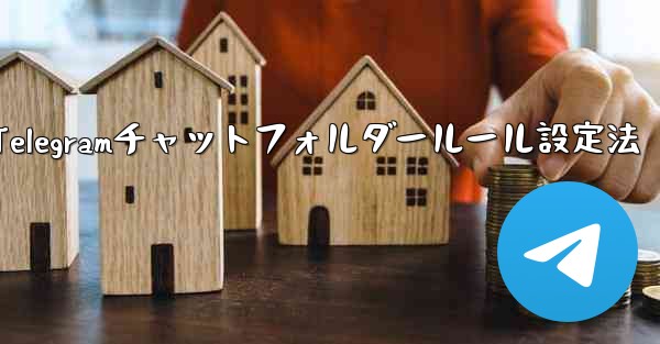 Telegram チャット フォルダーのルールを設定するにはどうすればよいですか？—Telegramチャットフォルダールール設定法