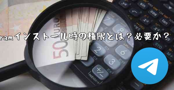 Telegram のインストール中にどのような権限を付与する必要がありますか？これらの権限は必要ですか？_Telegramインストール時の権限とは？必要か？