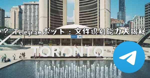 Telegram ボットはユーザーが送信したファイルを識別できますか？_Telegramボット：文件识别能力大揭秘