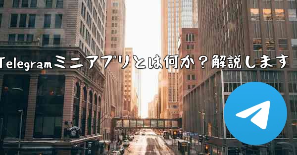 Telegramの「ミニアプリ」とは何ですか？-Telegramミニアプリとは何か？解説します