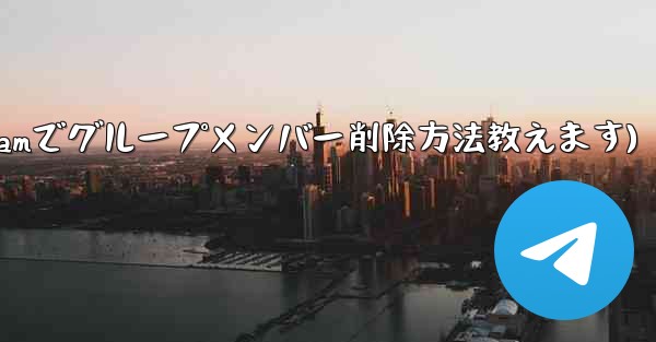 Telegram でグループ メンバー リストを表示し、メンバーを削除するにはどうすればよいですか？(Telegramでグループメンバー削除方法教えます)