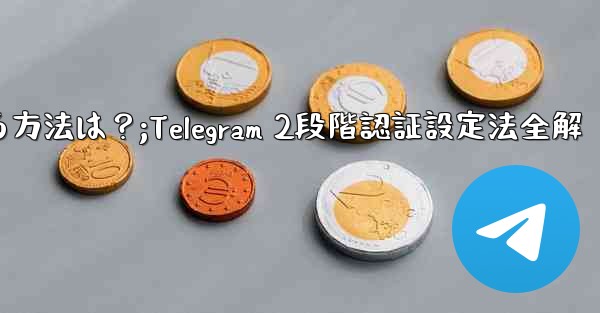 Telegram で 2 段階認証を有効にする方法は？;Telegram 2段階認証設定法全解