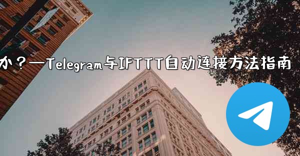 Telegram を IFTTT のような自動化プラットフォームに接続するにはどうすればよいですか？—Telegram与IFTTT自动连接方法指南